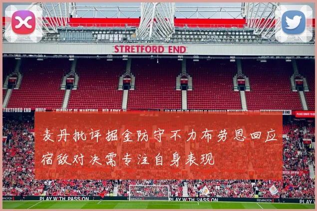 麦丹批评掘金防守不力布劳恩回应宿敌对决需专注自身表现